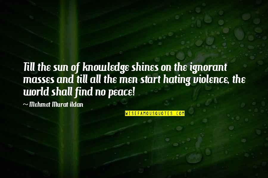 Violence And Peace Quotes By Mehmet Murat Ildan: Till the sun of knowledge shines on the
