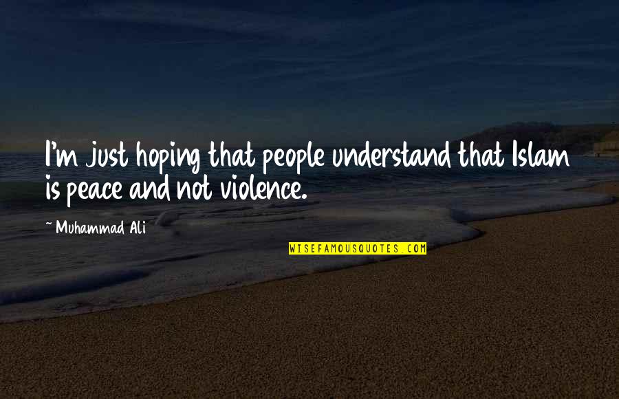 Violence And Peace Quotes By Muhammad Ali: I'm just hoping that people understand that Islam