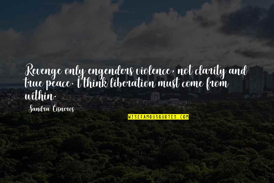 Violence And Peace Quotes By Sandra Cisneros: Revenge only engenders violence, not clarity and true
