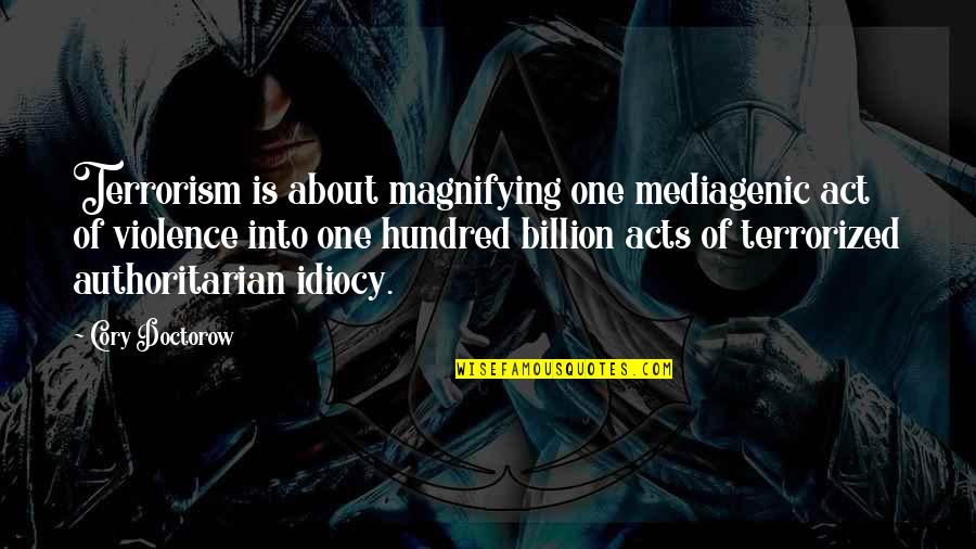 Violence And Terrorism Quotes By Cory Doctorow: Terrorism is about magnifying one mediagenic act of Violence And Terrorism Quotes By Cory Doctorow: Terrorism is about magnifying one mediagenic act of