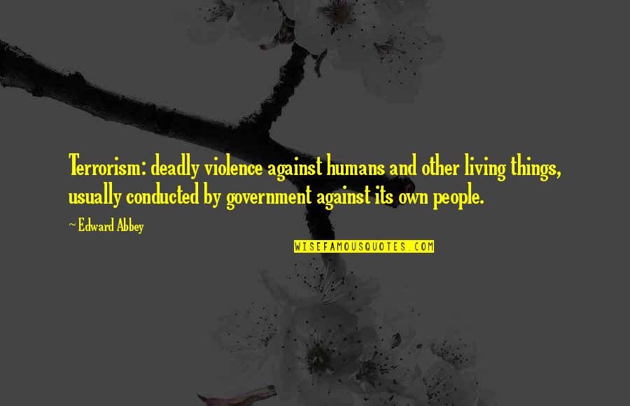 Violence And Terrorism Quotes By Edward Abbey: Terrorism: deadly violence against humans and other living Violence And Terrorism Quotes By Edward Abbey: Terrorism: deadly violence against humans and other living
