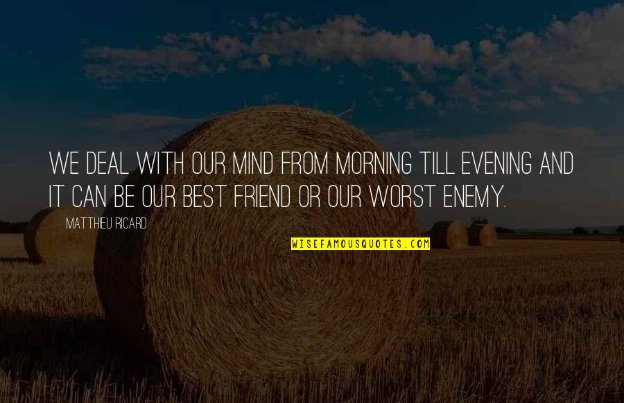 Violence And Terrorism Quotes By Matthieu Ricard: We deal with our mind from morning till Violence And Terrorism Quotes By Matthieu Ricard: We deal with our mind from morning till