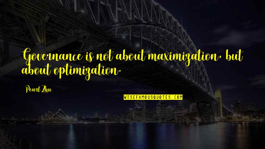 Violence And Terrorism Quotes By Pearl Zhu: Governance is not about maximization, but about optimization.