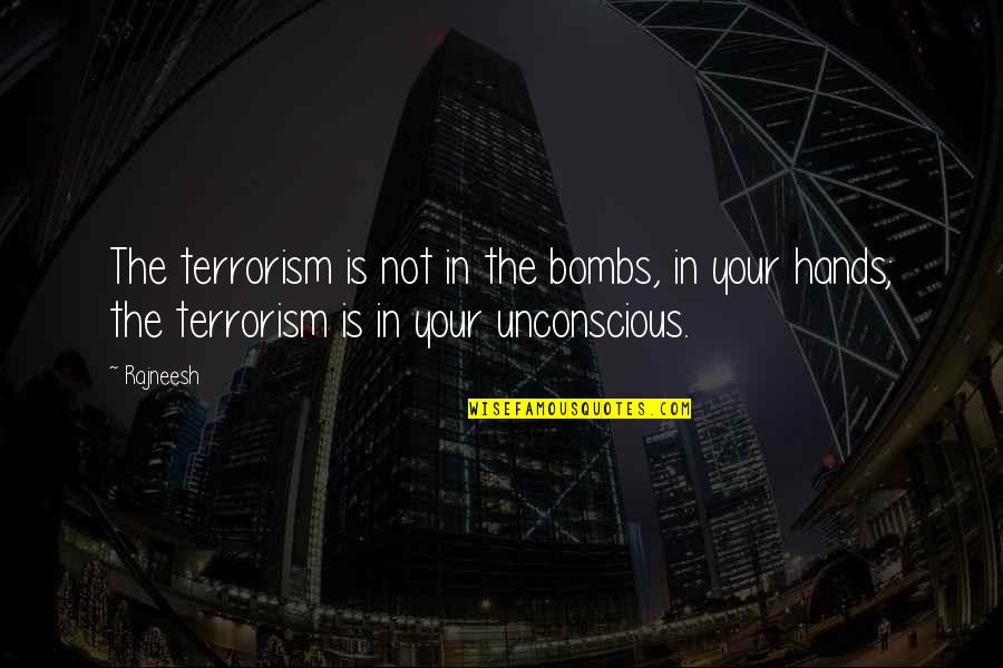 Violence And Terrorism Quotes By Rajneesh: The terrorism is not in the bombs, in