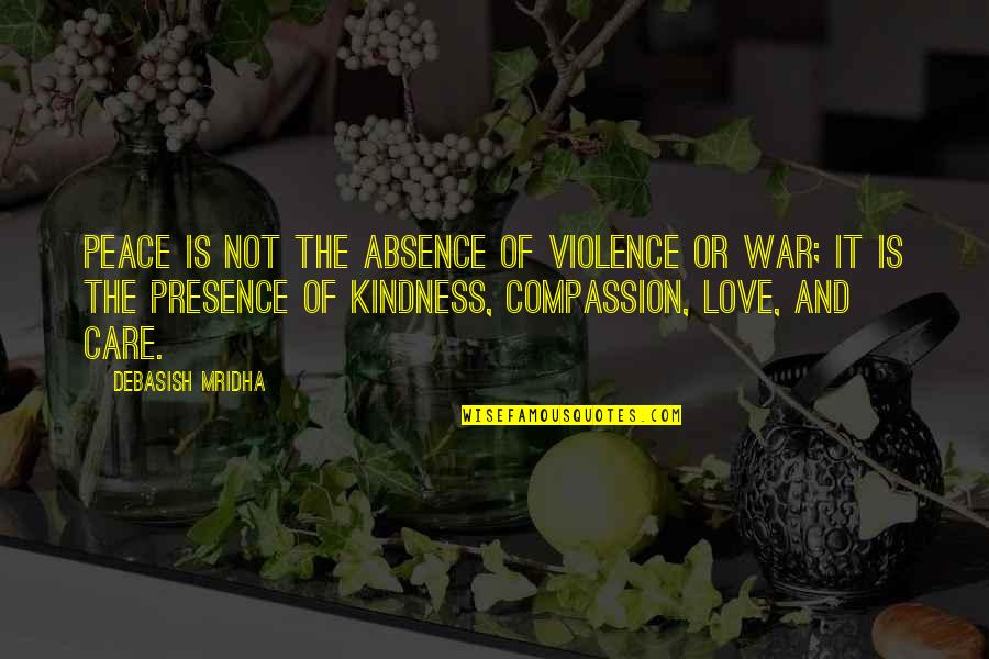 Violence And War Quotes By Debasish Mridha: Peace is not the absence of violence or