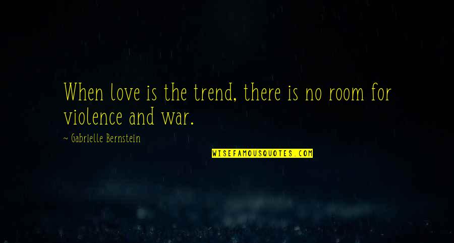 Violence And War Quotes By Gabrielle Bernstein: When love is the trend, there is no