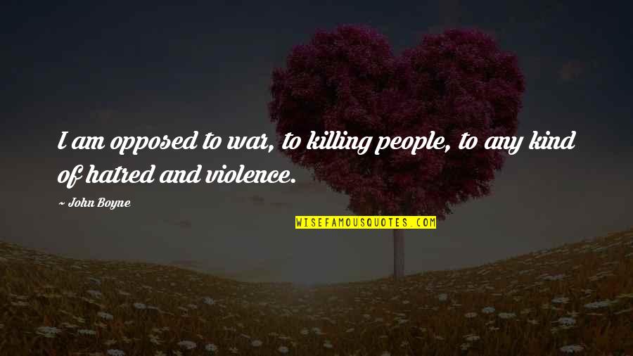 Violence And War Quotes By John Boyne: I am opposed to war, to killing people,