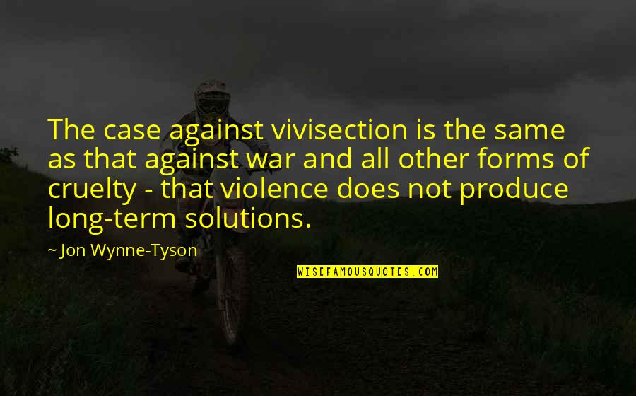 Violence And War Quotes By Jon Wynne-Tyson: The case against vivisection is the same as