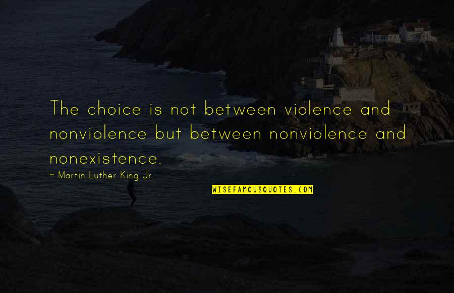 Violence And War Quotes By Martin Luther King Jr.: The choice is not between violence and nonviolence