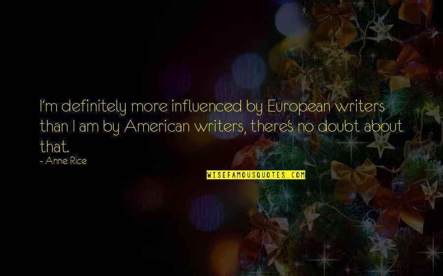 Violence Being Good Quotes By Anne Rice: I'm definitely more influenced by European writers than Violence Being Good Quotes By Anne Rice: I'm definitely more influenced by European writers than