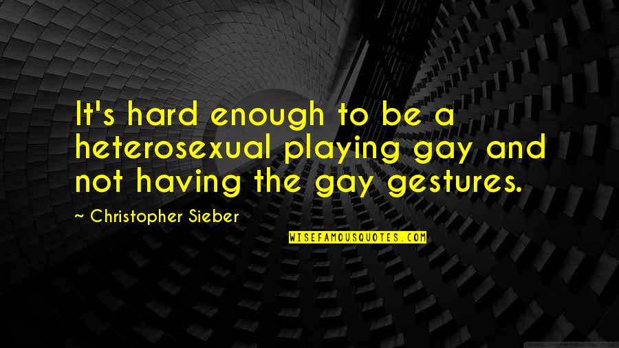 Violence Being Necessary Quotes By Christopher Sieber: It's hard enough to be a heterosexual playing