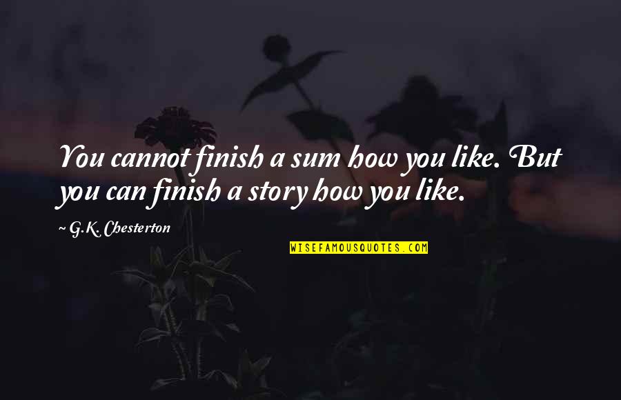 Violence Being Necessary Quotes By G.K. Chesterton: You cannot finish a sum how you like.