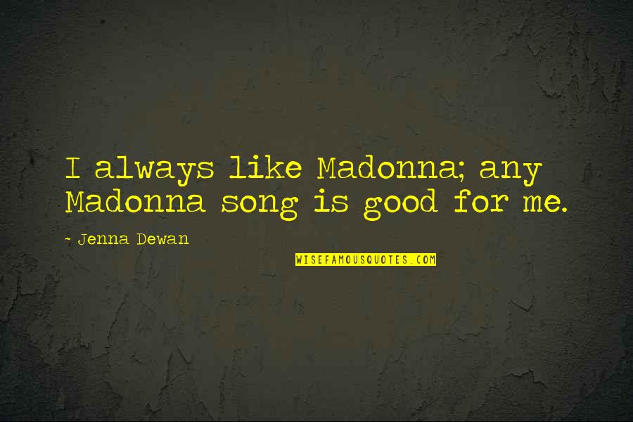Violence Being Necessary Quotes By Jenna Dewan: I always like Madonna; any Madonna song is Violence Being Necessary Quotes By Jenna Dewan: I always like Madonna; any Madonna song is