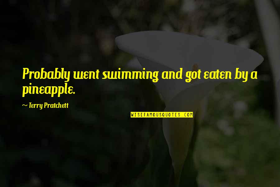 Violence Being Necessary Quotes By Terry Pratchett: Probably went swimming and got eaten by a Violence Being Necessary Quotes By Terry Pratchett: Probably went swimming and got eaten by a