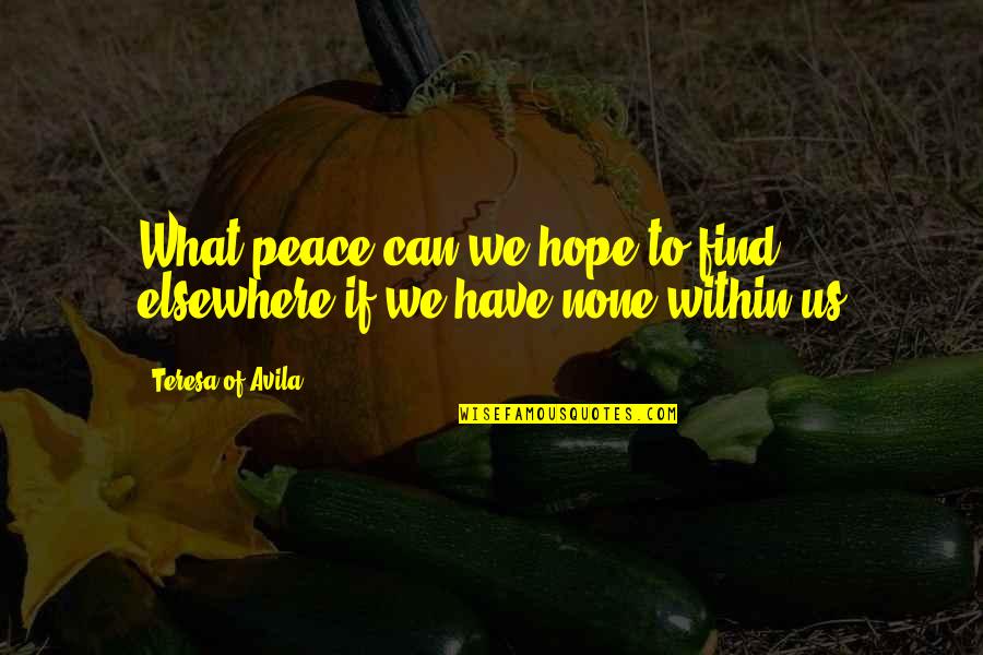 Violence Cannot Solve Problems Quotes By Teresa Of Avila: What peace can we hope to find elsewhere