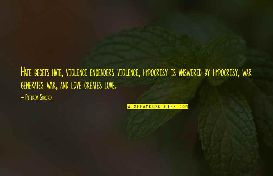 Violence Creates More Violence Quotes By Pitirim Sorokin: Hate begets hate, violence engenders violence, hypocrisy is Violence Creates More Violence Quotes By Pitirim Sorokin: Hate begets hate, violence engenders violence, hypocrisy is