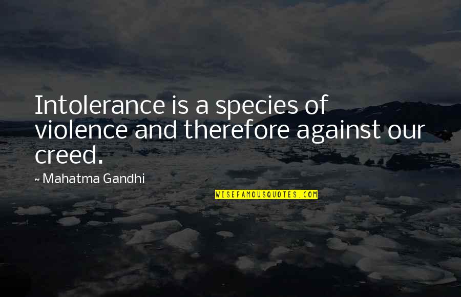 Violence Gandhi Quotes By Mahatma Gandhi: Intolerance is a species of violence and therefore