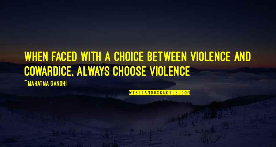 Violence Gandhi Quotes By Mahatma Gandhi: When faced with a choice between violence and