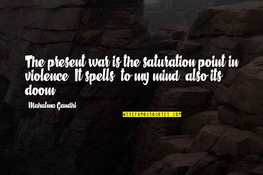 Violence Gandhi Quotes By Mahatma Gandhi: The present war is the saturation point in