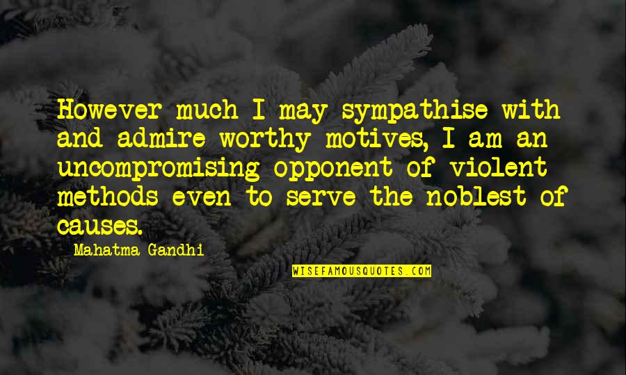 Violence Gandhi Quotes By Mahatma Gandhi: However much I may sympathise with and admire
