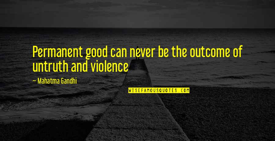 Violence Gandhi Quotes By Mahatma Gandhi: Permanent good can never be the outcome of