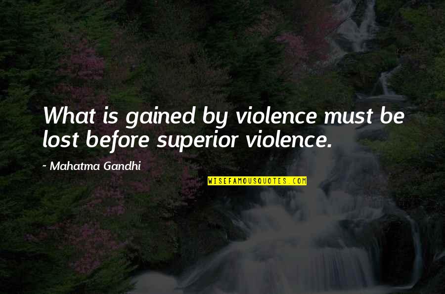 Violence Gandhi Quotes By Mahatma Gandhi: What is gained by violence must be lost
