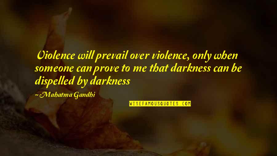 Violence Gandhi Quotes By Mahatma Gandhi: Violence will prevail over violence, only when someone