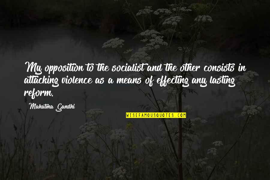 Violence Gandhi Quotes By Mahatma Gandhi: My opposition to the socialist and the other