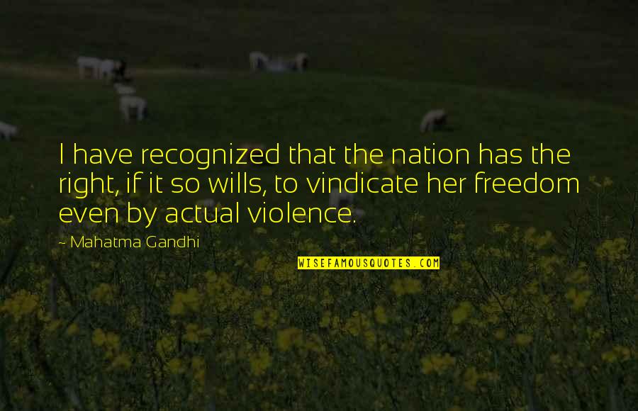 Violence Gandhi Quotes By Mahatma Gandhi: I have recognized that the nation has the
