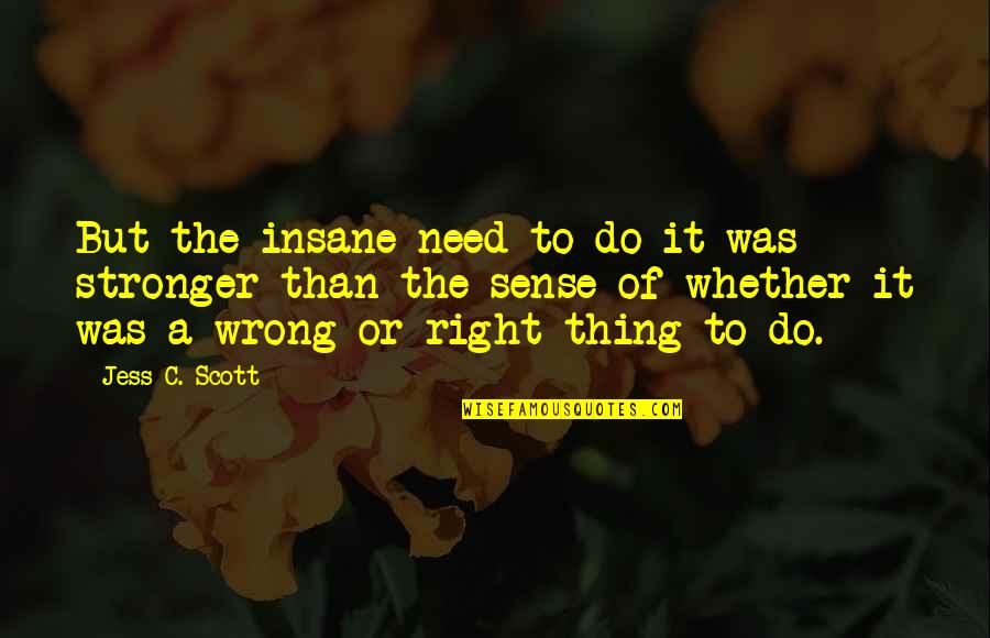 Violence Goodreads Quotes By Jess C. Scott: But the insane need to do it was