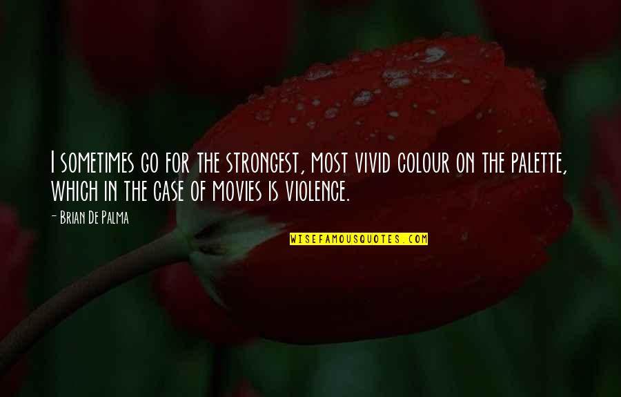 Violence In Movies Quotes By Brian De Palma: I sometimes go for the strongest, most vivid
