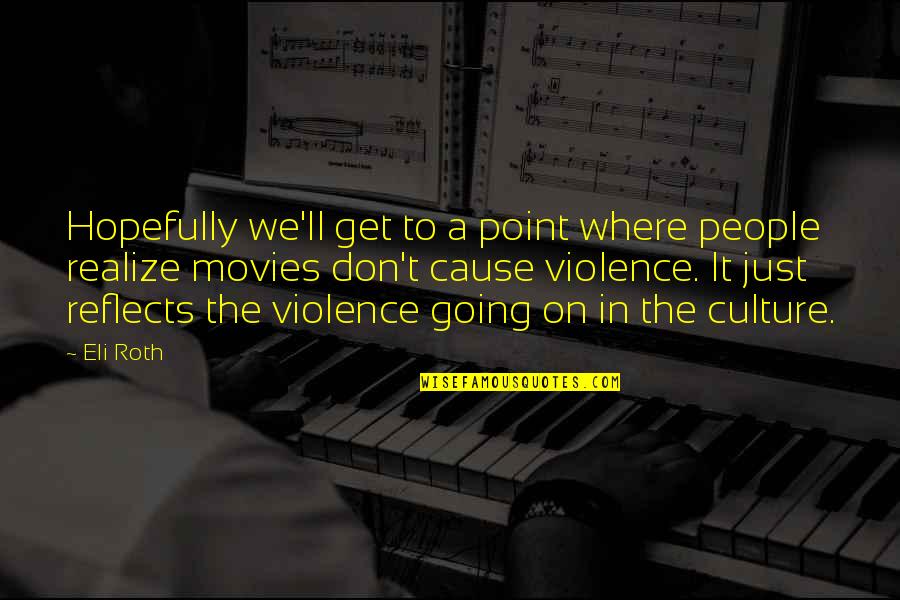 Violence In Movies Quotes By Eli Roth: Hopefully we'll get to a point where people