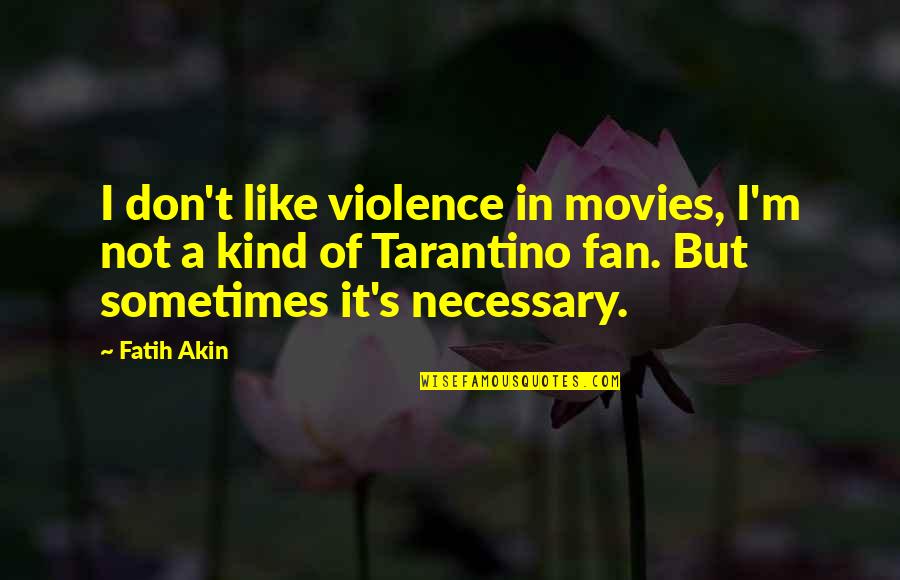 Violence In Movies Quotes By Fatih Akin: I don't like violence in movies, I'm not