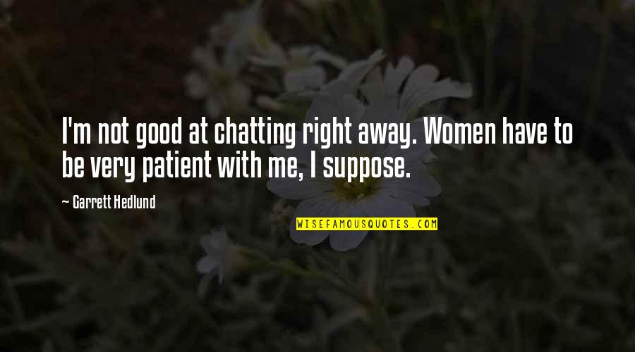 Violence In Movies Quotes By Garrett Hedlund: I'm not good at chatting right away. Women