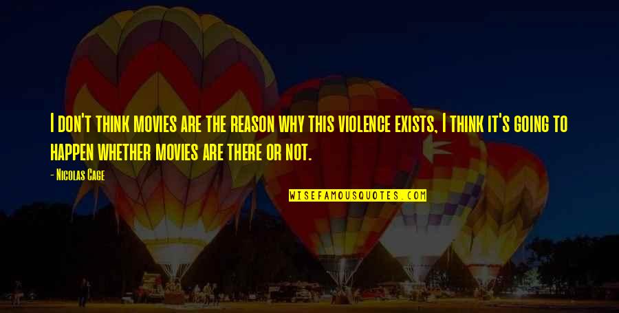 Violence In Movies Quotes By Nicolas Cage: I don't think movies are the reason why