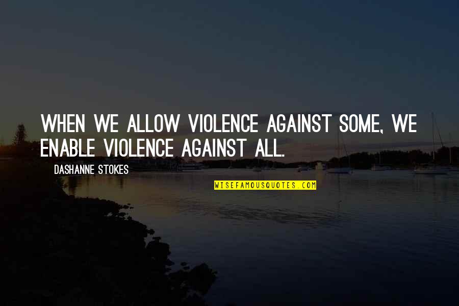 Violence In Society Quotes By DaShanne Stokes: When we allow violence against some, we enable