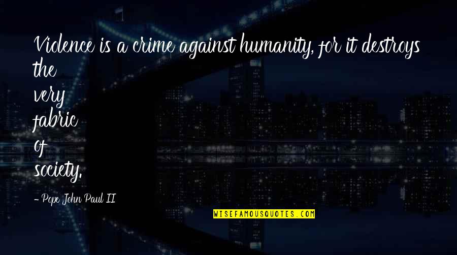 Violence In Society Quotes By Pope John Paul II: Violence is a crime against humanity, for it