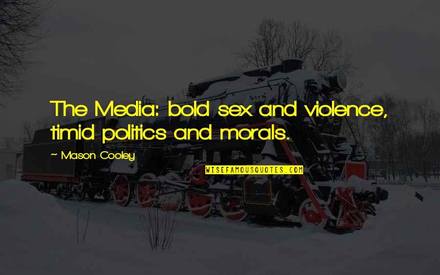 Violence In The Media Quotes By Mason Cooley: The Media: bold sex and violence, timid politics Violence In The Media Quotes By Mason Cooley: The Media: bold sex and violence, timid politics
