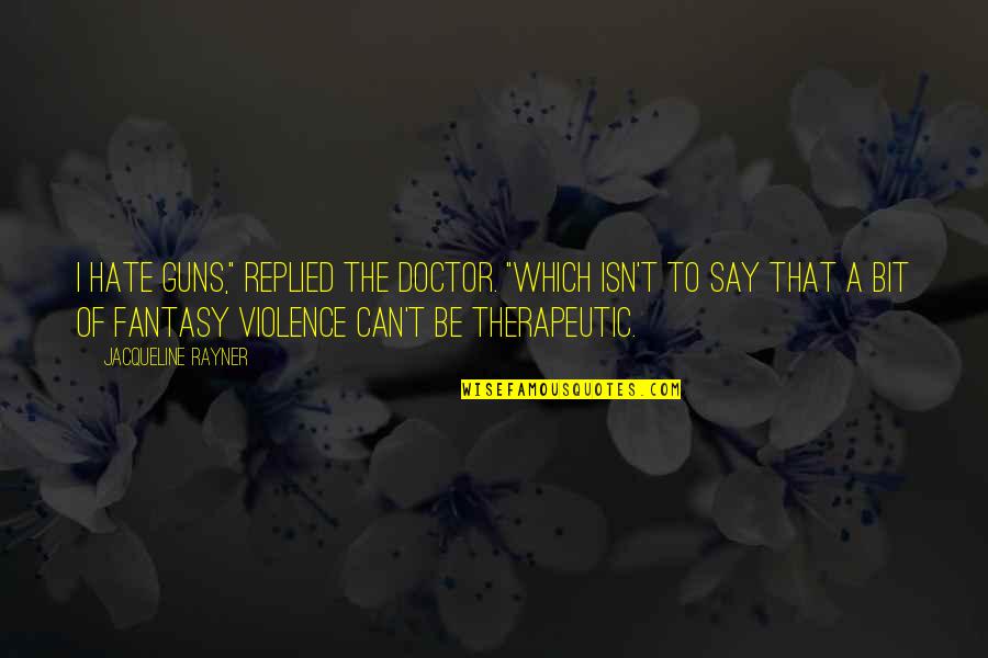 Violence In Video Games Quotes By Jacqueline Rayner: I hate guns," replied the Doctor. "Which isn't