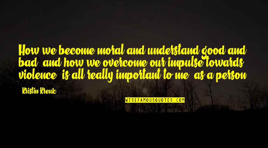 Violence Is Bad Quotes By Kristin Kreuk: How we become moral and understand good and Violence Is Bad Quotes By Kristin Kreuk: How we become moral and understand good and