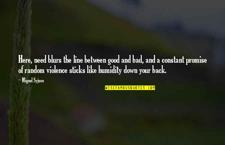 Violence Is Bad Quotes By Miguel Syjuco: Here, need blurs the line between good and Violence Is Bad Quotes By Miguel Syjuco: Here, need blurs the line between good and