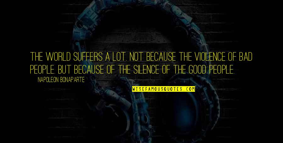 Violence Is Bad Quotes By Napoleon Bonaparte: The world suffers a lot. Not because the Violence Is Bad Quotes By Napoleon Bonaparte: The world suffers a lot. Not because the