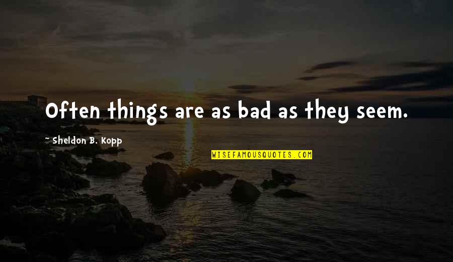 Violence Is Bad Quotes By Sheldon B. Kopp: Often things are as bad as they seem. Violence Is Bad Quotes By Sheldon B. Kopp: Often things are as bad as they seem.