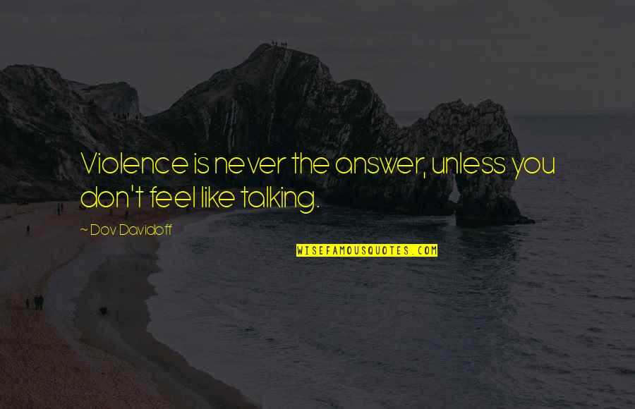 Violence Is Not The Answer Quotes By Dov Davidoff: Violence is never the answer, unless you don't