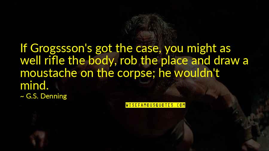 Violence Is Not The Answer Quotes By G.S. Denning: If Grogssson's got the case, you might as