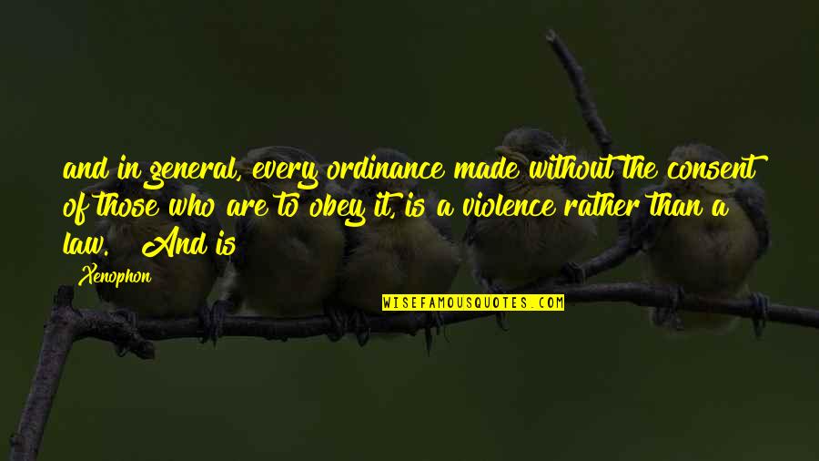 Violence Is Quotes By Xenophon: and in general, every ordinance made without the Violence Is Quotes By Xenophon: and in general, every ordinance made without the