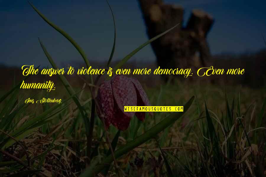 Violence Is The Answer Quotes By Jens Stoltenberg: The answer to violence is even more democracy. Violence Is The Answer Quotes By Jens Stoltenberg: The answer to violence is even more democracy.