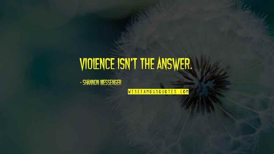 Violence Is The Answer Quotes By Shannon Messenger: Violence isn't the answer. Violence Is The Answer Quotes By Shannon Messenger: Violence isn't the answer.