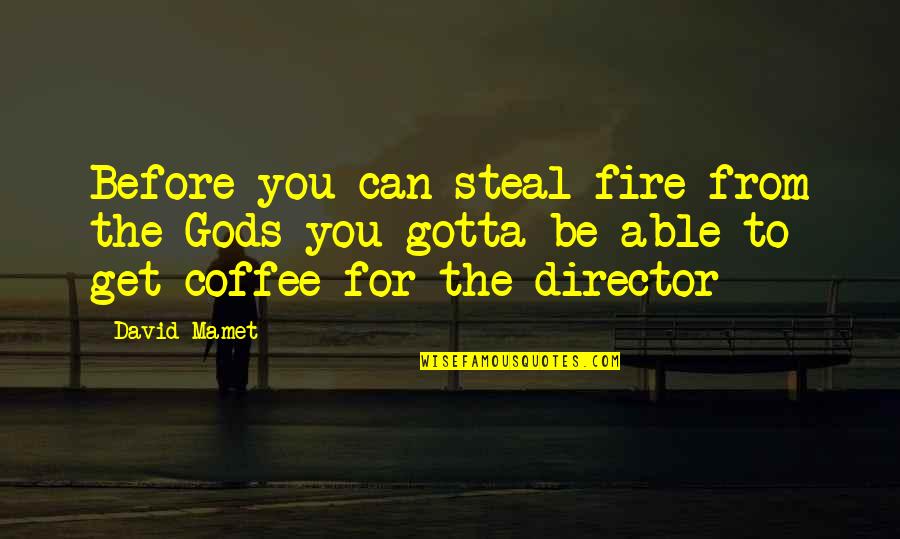 Violence Macbeth Quotes By David Mamet: Before you can steal fire from the Gods