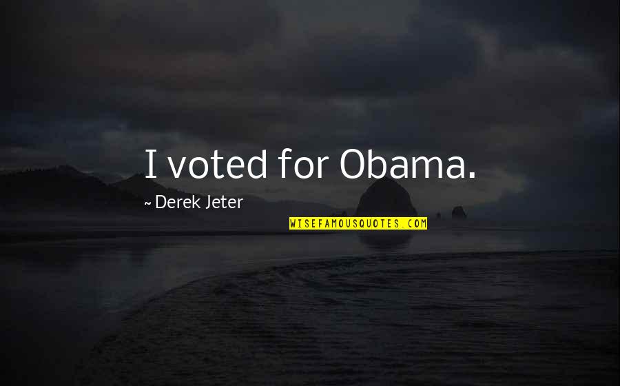 Violence Not Being The Answer Quotes By Derek Jeter: I voted for Obama.